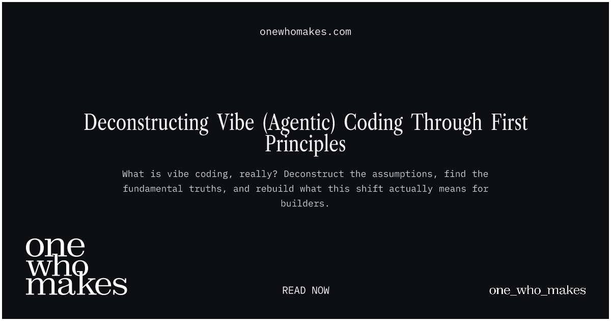 Deconstructing Vibe (Agentic) Coding Through First Principles — One Who ...